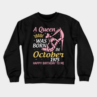 Happy Birthday Me Nana Mom Aunt Sister Wife Daughter 45 Years Old A Queen Was Born In October 1975 Crewneck Sweatshirt